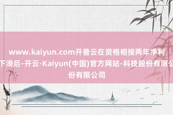 www.kaiyun.com开普云在资格相接两年净利润下滑后-开云·Kaiyun(中国)官方网站-科技股份有限公司