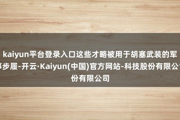 kaiyun平台登录入口这些才略被用于胡塞武装的军事步履-开云·Kaiyun(中国)官方网站-科技股份有限公司